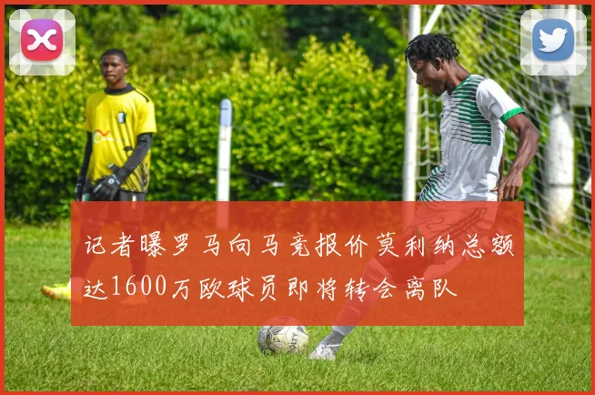 记者曝罗马向马竞报价莫利纳总额达1600万欧球员即将转会离队